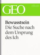 GEO Magazin: Bewusstsein: Die Suche nach dem Ursprung des Ich (GEO eBook Single) 