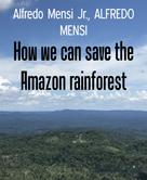 Alfredo Mensi Jr.: How we can save the Amazon rainforest 