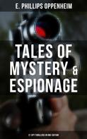 E. Phillips Oppenheim: Tales of Mystery & Espionage: 21 Spy Thrillers in One Edition 