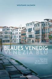 Blaues Venedig - Venezia blu - Eine Reise in die Abgründe der Lagunenstadt