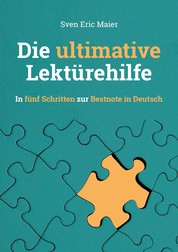 Die ultimative Lektürehilfe - In fünf Schritten zur Bestnote in Deutsch