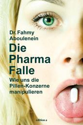 Die Pharma-Falle - Wie uns die Pillen-Konzerne manipulieren