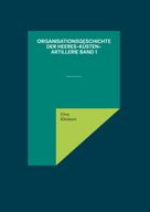Uwe Kleinert: Organisationsgeschichte der Heeres-Küsten-Artillerie Band 1 