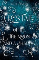 S. H. RAVEN: Crys Tale of Ice, the Moon and a Shadow: Sammelband 1 ★★★★