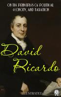 David Ricardo: On The Principles of Political Economy, and Taxation. Illustrated 