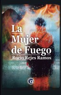 Rocío Rejes Ramos: La Mujer de Fuego 