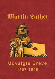 Martin Luther - Udvalgte Breve - Udvalgte Breve 1507-1546