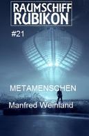 Manfred Weinland: Raumschiff Rubikon 21 Metamenschen 