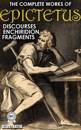 The Complete Works of Epictetus. Illustrated - Discourses, Enchiridion, Fragments