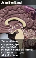 Jean Bouillaud: Traité clinique et physiologique de l'encéphalite ou Inflammation du cerveau et de ses suites ... par M. J. Bouillaud 