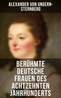 Alexander von Ungern-Sternberg: Berühmte deutsche Frauen des achtzehnten Jahrhunderts 