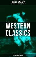 Andy Adams: Western Classics - Andy Adams Edition (19 Books in One Volume) 
