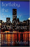 Herman Melville: Bartleby, the Scrivener: A Story of Wall-Street 