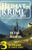 Peter Haberl: Heimatkrimi Dreierband 1001 - 3 Romane in einem Band 