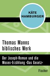 Thomas Manns biblisches Werk - Der Joseph-Roman und die Moses-Erzählung ›Das Gesetz‹