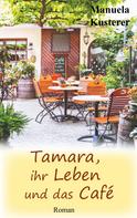 Manuela Kusterer: Tamara, ihr Leben und das Café 