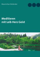 Maximilian Rieländer: Meditieren mit Leib Herz Geist 