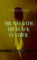 Gaston Leroux: THE MAN WITH THE BLACK FEATHER (Illustrated Edition) 