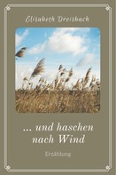 Elisabeth Dreisbach: ... und haschen nach Wind ★★★★