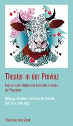 Theater in der Provinz - Künstlerische Vielfalt und kulturelle Teilhabe als Programm