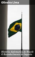 Oliveira Lima: Historia diplomatica do Brazil: O Reconhecimento do Imperio 