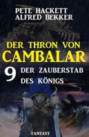 Alfred Bekker: ​ Der Zauberstab des Königs Der Thron von Cambalar 9 