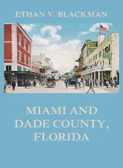 Miami and Dade County, Florida - Its Settlement, Progress and Achievement