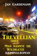 Jan Gardemann: ​Trevellian oder Man nannte sie Wildkatze: Kriminalroman 