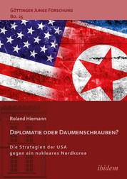 Diplomatie oder Daumenschrauben? - Die Strategien der USA gegen ein nukleares Nordkorea