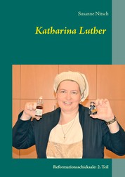 Katharina Luther - Reformationsschicksale: 2. Teil