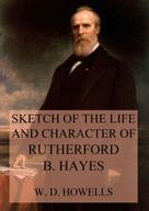 William Dean Howells: Sketch of the life and character of Rutherford B. Hayes 