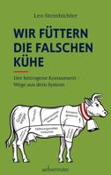 Leo Steinbichler: Wir füttern die falschen Kühe 