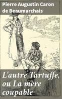 Pierre Augustin Caron de Beaumarchais: L'autre Tartuffe, ou La mère coupable 