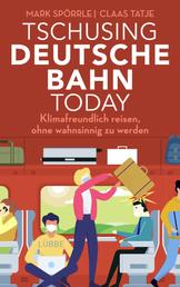 Tschusing Deutsche Bahn today - Klimafreundlich reisen, ohne wahnsinnig zu werden