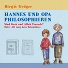 Birgit Gröger: Hannes und Opa philosophieren - Sind Gott und Allah Freunde? 