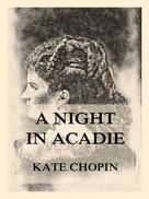 Kate Chopin: A Night In Acadie 