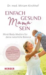 Einfach gesund Mama sein - Mind-Body-Medizin für deine natürliche Balance / Plus MAMA Care to go App & Toolbox für die ersten 1 000 Tage mit Kind