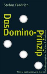 Das Domino-Prinzip - Wie Sie aus Steinen, die Ihnen in den Weg gelegt werden, etwas Schönes bauen.