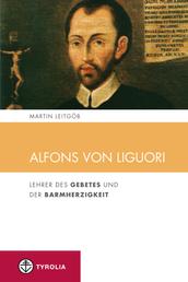 Alfons von Liguori - Lehrer des Gebetes und der Barmherzigkeit
