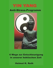 Yin Yang Anti-Stress-Programm - 6 Wege zur Entschleunigung in unserer hektischen Zeit