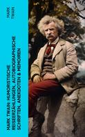 Mark Twain: Mark Twain: Humoristische Reiseerzählungen, Autobiographische Schriften, Anekdoten & Memoiren 