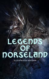 Legends of Norseland (Illustrated Edition) - Valkyrie, Odin at the Well of Wisdom, Thor's Hammer, the Dying Baldur, the Punishment of Loki, the Darkness That Fell on Asgard