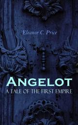 Angelot – A Tale of the First Empire - Historical Novel of the Napoleonic Era