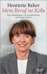 "Mein Beruf ist Köln" Henriette Reker - Eine Nahaufnahme von Jonathan Briefs und Pascal Siemens