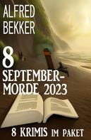 Alfred Bekker: Septembermorde 2023: 8 Krimis im Paket 