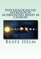 Beate Helm: Psychologische Astrologie - Ausbildung Band 18: Chiron 