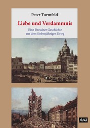 Liebe und Verdammnis - Eine Dresdner Geschichte aus dem Siebenjährigen Krieg (Edition AVRA)