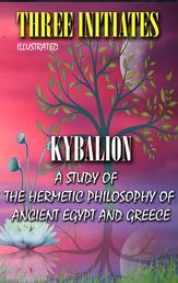 Kybalion. Illustrated - A Study of the Hermetic Philosophy of Ancient Egypt and Greece