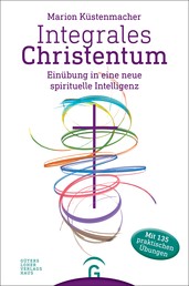 Integrales Christentum - Einübung in eine neue spirituelle Intelligenz