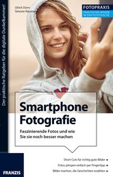 Foto Praxis Smartphone Fotografie - Digicam war gestern: Faszinierende Fotos mit dem Smartphone, und wie Sie diese mit dem richtigen Zubehör noch besser machen